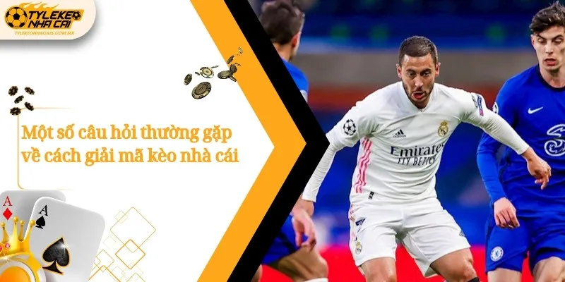 Một số câu hỏi thường gặp về cách giải mã kèo nhà cái